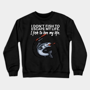 I don’t fish to escape my life I fish to live my Crewneck Sweatshirt